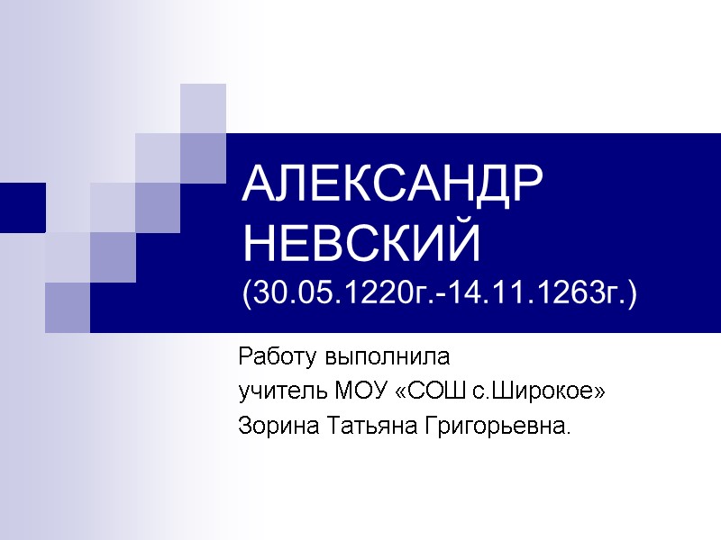 АЛЕКСАНДР НЕВСКИЙ (30.05.1220г.-14.11.1263г.) Работу выполнила  учитель МОУ «СОШ с.Широкое» Зорина Татьяна Григорьевна.